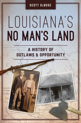 Louisiana's No Man's Land: A History of Outlaws and Opportunity by Debose, Scott