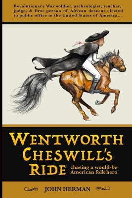 Wentworth Cheswill's Ride: Chasing a Would-Be American Folk Hero by Herman, John