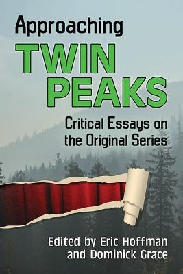 Approaching Twin Peaks: Critical Essays on the Original Series by Hoffman, Eric