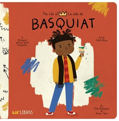 The Life of / La Vida de Basquiat: A Bilingual Picture Book Biography by Rodriguez, Patty