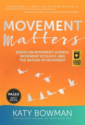 Movement Matters: Essays on Movement Science, Movement Ecology, and the Nature of Movement by Bowman, Katy