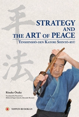 Strategy and the Art of Peace - Tenshinsho-den Katori Shinto-ryu by Otake, Risuke