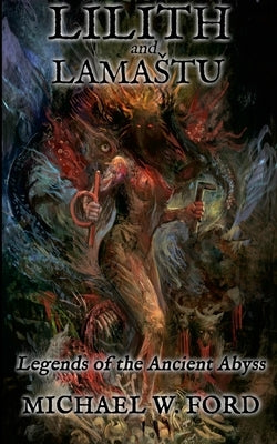 Lilith and Lamastu: Legends of the Ancient Abyss by Ford, Michael W.