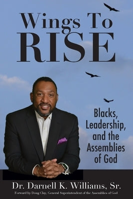 Wing to Rise - Blacks, Leadership and the Assemblies of God by Williams, Darnell K.