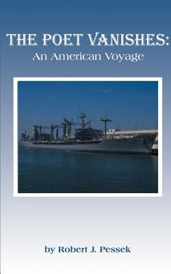 The Poet Vanishes: An American Voyage by Pessek, Robert J.