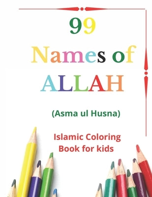 99 Names of Allah: Asma ul Husna, Islamic Coloring Book for kids to Learn and Memorize Names of Allah in Arabic, with English Translitera by Ahmad, Muhammad Sohail