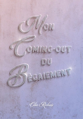 Mon coming-out du Bégaiement by Rochaix, Cilia