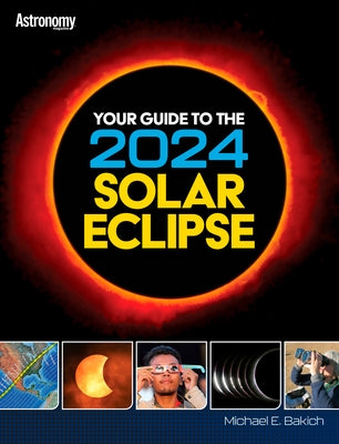 Your Guide to the 2024 Total Solar Eclipse by Bakich, Michael