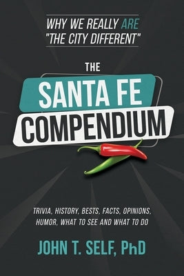 The Santa Fe Compendium: Why We Really ARE "The City Different" by Self, John