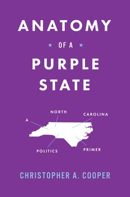 Anatomy of a Purple State: A North Carolina Politics Primer by Cooper, Christopher A.