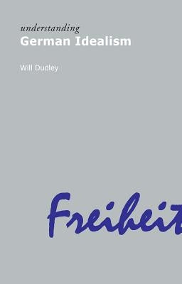 Understanding German Idealism by Dudley, Will