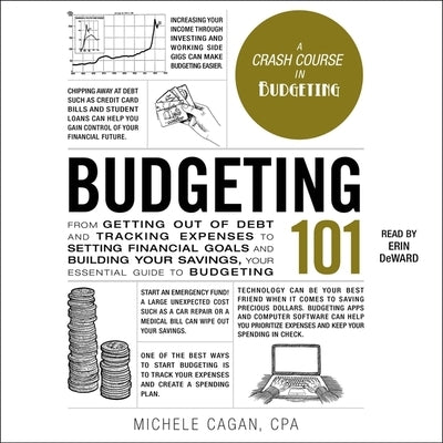 Budgeting 101: From Getting Out of Debt and Tracking Expenses to Setting Financial Goals and Building Your Savings, Your Essential Gu by Cagan, Michele