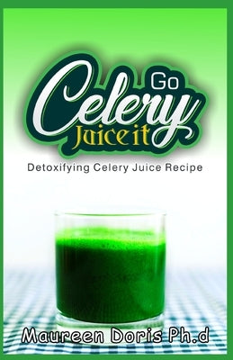 Detoxifying Celery Juice Recipe: Go CELERY, Juice it! by Doris, Maureen