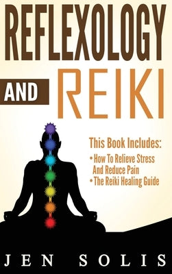 Reflexology: How to Relieve Stress and Reduce Pain through Reflexology Techniques by Solis, Jen