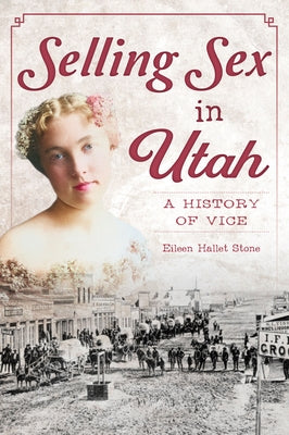 Selling Sex in Utah: A History of Vice by Stone, Eileen Hallet