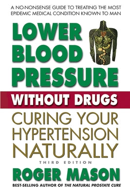 Lower Blood Pressure Without Drugs, Third Edition: Curing Your Hypertension Naturally by Mason, Roger