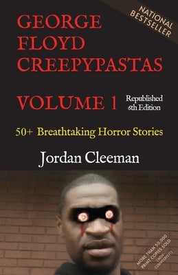 George Floyd Creepypastas Volume 1: 50+ Breathtaking Horror Stories (Republished 6th Edition) by Cleeman, Jordan