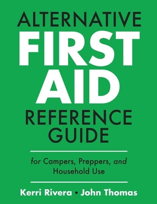 Alternative First Aid Reference Guide for Campers, Preppers, and Household Use by Rivera, Kerri