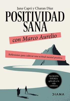 Positividad Sana Con Marco Aurelio: Reflexiones Para Cultivar Una Actitud Mental Positiva / Stay Positivity with Marcus Aurelius by Capri, Jana