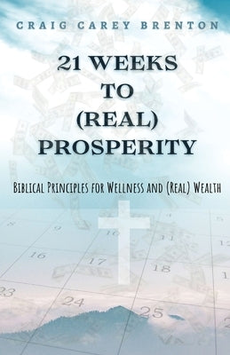 21 Weeks to (Real) Prosperity by Brenton, Craig Carey