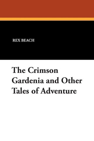 The Crimson Gardenia and Other Tales of Adventure by Beach, Rex