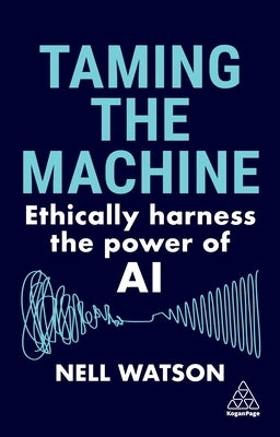 Taming the Machine: Ethically Harness the Power of AI by Watson, Nell