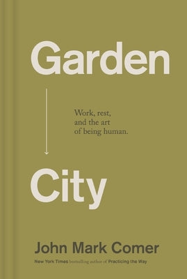 Garden City: Work, Rest, and the Art of Being Human by Comer, John Mark