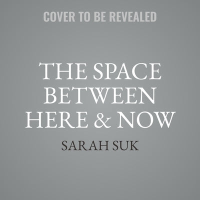 The Space Between Here & Now by Suk, Sarah