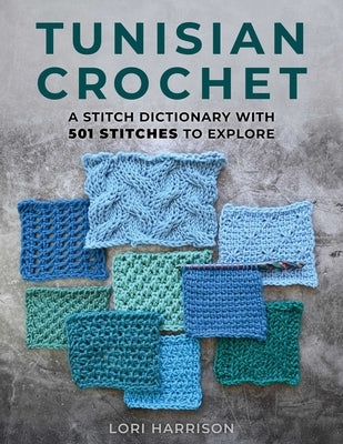 Tunisian Crochet: A Stitch Dictionary with 501 Stitches to Explore by Harrison, Lori
