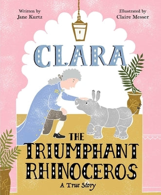 Clara the Triumphant Rhinoceros: A True Story by Kurtz, Jane