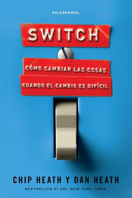 Switch: C?mo Cambiar Las Cosas Cuando El Cambio Es Dif?cil / Switch: How to Chan GE Things When Change Is Hard by Heath, Chip