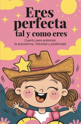 Eres perfecta tal y como eres: Cuento para potenciar la autoestima, felicidad y positividad. by Guti?rrez Puerto, Soledad