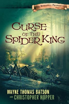 Curse of the Spider King: The Berinfell Prophecies Series - Book One by Batson, Wayne Thomas
