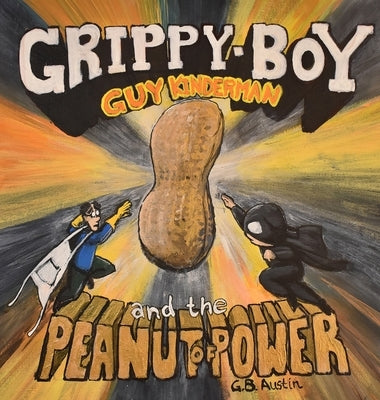 Guy Kinderman, Grippy Boy, and the Peanut of Power by Austin, G. B.