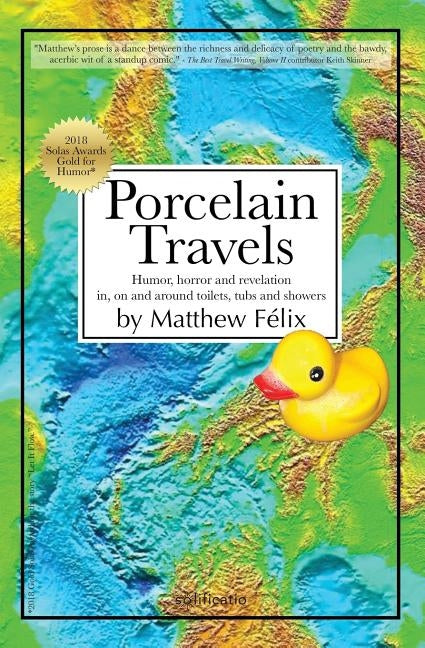 Porcelain Travels: Humor, Horror and Revelation in, on and around Toilets, Tubs and Showers by Felix, Matthew