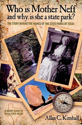 Who Is Mother Neff and Why Is She a Texas State Park?: The Story Behind the Names of the State Parks of Texas by Kimball, Alan C.