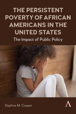 The Persistent Poverty of African Americans in the United States: The Impact of Public Policy by M. Cooper, Daphne