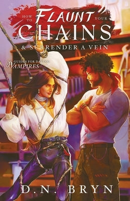 How to Flaunt Your Chains and Surrender a Vein by Bryn, D. N.
