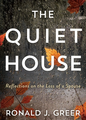 The Quiet House: Reflections on the Loss of a Spouse by Greer, Ronald J.