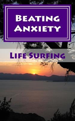 Beating Anxiety: A Guide to Managing and Overcoming Anxiety Disorders by Watkins, Tim