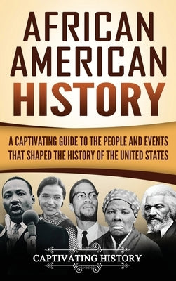 African American History: A Captivating Guide to the People and Events that Shaped the History of the United States by History, Captivating
