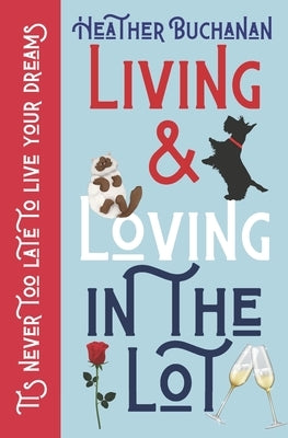 Living and Loving In The Lot: A heartwarming memoir about why it's never to late to follow your dreams. by Buchanan, Heather