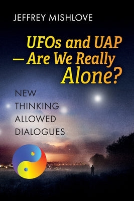 UFOs and UAP: Are we Really Alone? by Mishlove, Jeffrey