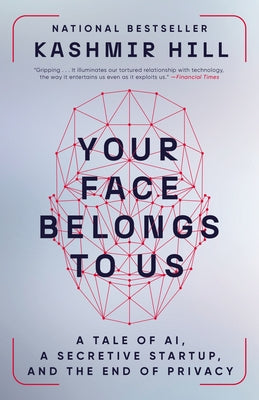 Your Face Belongs to Us: A Tale of Ai, a Secretive Startup, and the End of Privacy by Hill, Kashmir