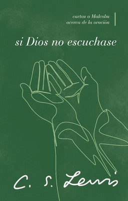 Si Dios No Escuchase: Cartas a Malcolm Acerca de la Oración by Lewis, C. S.