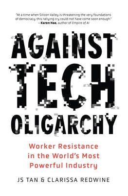Against Tech Oligarchy: Worker Resistance in the World's Most Powerful Industry by Tan, Js