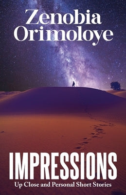 Impressions: Up Close and Personal Short Stories by Orimoloye, Zenobia