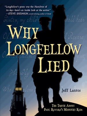 Why Longfellow Lied: The Truth about Paul Revere's Midnight Ride by Lantos, Jeff