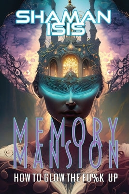 Memory Mansion: How to Glow the Fu%k Up by Isis, Shaman