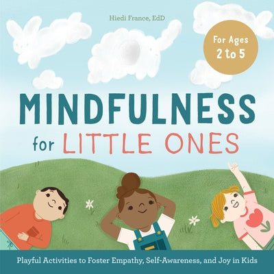 Mindfulness for Little Ones: Playful Activities to Foster Empathy, Self-Awareness, and Joy in Kids by France, Hiedi, Edd